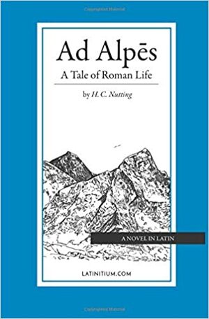 Ad Alpes: A Tale of Roman Life by H.C. Nutting, Latinitium
