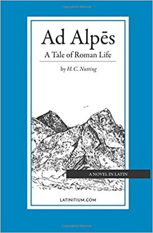 Ad Alpes: A Tale of Roman Life by Latinitium, H.C. Nutting