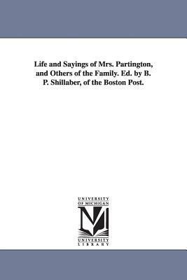 Life and Sayings of Mrs. Partington, and Others of the Family. Ed. by B. P. Shillaber, of the Boston Post. by Benjamin Penhallow Shillaber