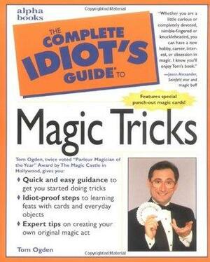 The Complete Idiot's Guide to Magic Tricks by Tom Ogden
