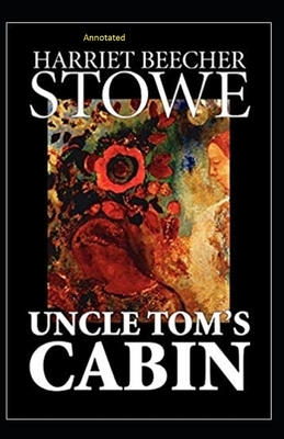 Uncle Tom's Cabin Annotated by Harriet Beecher Stowe