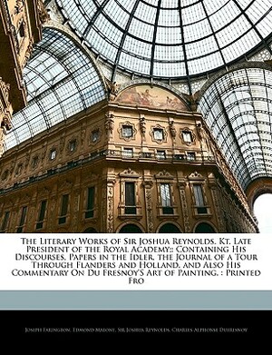 The Works of Sir Joshua Reynolds 2 Volume Set: Containing His Discourses, Idlers, a Journey to Flanders and Holland (Now First Published), and His Com by Edmond Malone, Joshua Reynolds