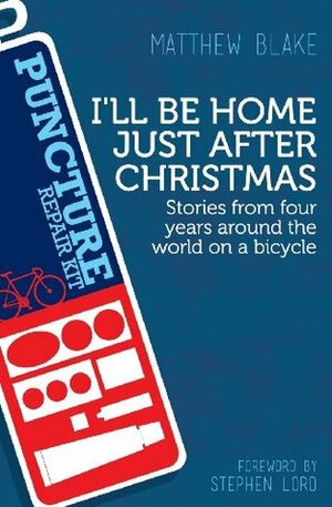 I'll Be Home Just After Christmas: Stories from Four Years Around the World on a Bicycle by Matthew Blake