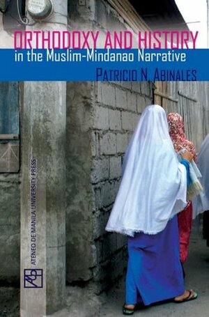 Orthodoxy and History in the Muslim-Mindanao Narrative by Patricio N. Abinales
