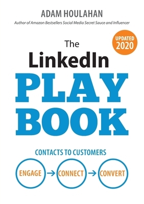 The LinkedIn Playbook: Contacts to Customers. Engage. Connect. Convert. by Adam Houlahan