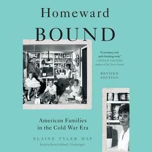 Homeward Bound American Families in the Cold War Era by Elaine Tyler May