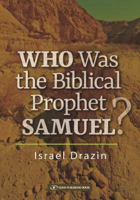 Who Was the Biblical Prophet Samuel by Israel Drazin