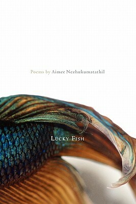 Lucky Fish by Aimee Nezhukumatathil