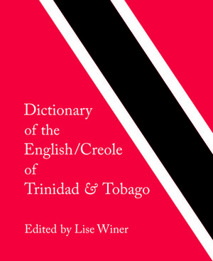 Dictionary of the English/Creole of TrinidadTobago: On Historical Principles by Lise Winer