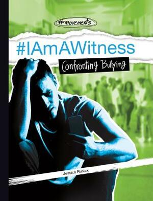 #iamawitness: Confronting Bullying by Jessica Rusick