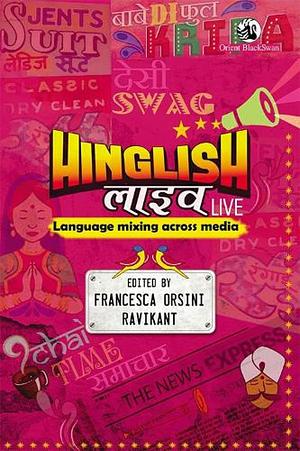 Hinglish Live: Language Mixing Accross Media by Francesca Orsini, Ravikant