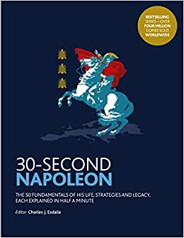 30-Second Napoleon: The 50 fundamentals of his life, strategies, and legacy, each explained in half a minute by Charles J. Esdaile