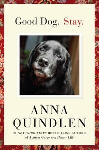 Good Dog. Stay. by Anna Quindlen