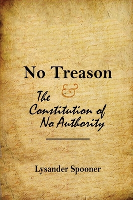 No Treason: The Constitution of No Authority by Lysander Spooner