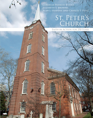 St. Peter's Church: Faith in Action for 250 Years by Alan J. Heavens, Cornelia Frances Biddle, Elizabeth S. Brown