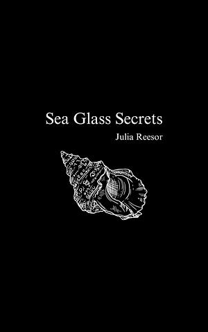 Sea Glass Secrets  by Julia Reesor