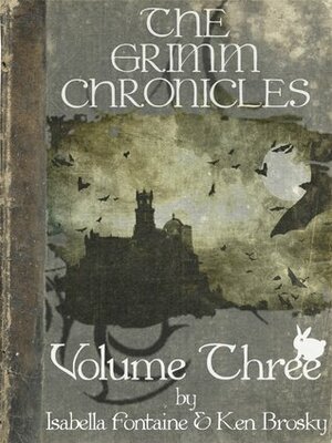 The Grimm Chronicles Vol. 3 by Isabella Fontaine, Ken Brosky