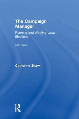 The Campaign Manager: Running and Winning Local Elections by Catherine Shaw