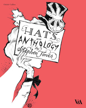 Hats: An Anthology by Cullen Oriole, Stephen Jones, Oriole Cullen