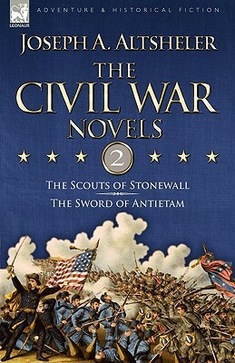 The Civil War Novels: 2-The Scouts of Stonewall & The Sword of Antietam by Joseph a. Altsheler