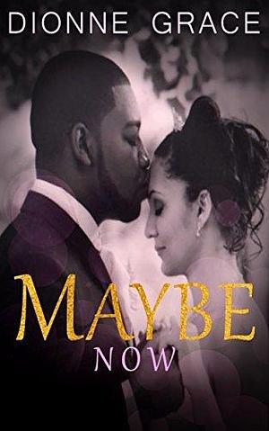 Maybe Now: A Clean Novelette by Dionne Grace, Dionne Grace