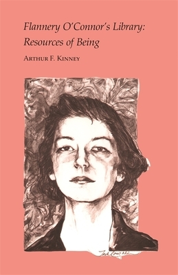 Flannery O'Connor's Library: Resources of Being by Arthur F. Kinney