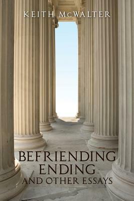 Befriending Ending and other essays by Keith McWalter