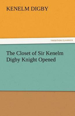 The Closet of Sir Kenelm Digby Knight Opened by Kenelm Digby