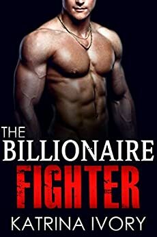 The Billionaire Fighter: Billionaire Romance Short Stories by Katrina Ivory