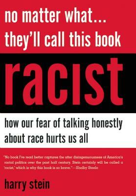 No Matter What... They'll Call This Book Racist: How Our Fear of Talking Honestly about Race Hurts Us All by Harry Stein