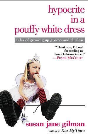 Hypocrite in a Pouffy White Dress: Tales of Growing Up Groovy and Clueless by Susan Jane Gilman