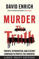 Murder the Truth: Fear, the First Amendment, and a Secret Campaign to Protect the Powerful by David Enrich