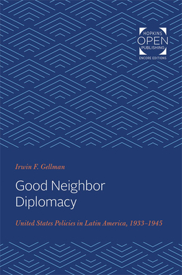 Good Neighbor Diplomacy: United States Policies in Latin America, 1933-1945 by Irwin Gellman