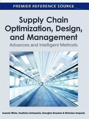 Supply Chain Optimization, Design, and Management: Advances and Intelligent Methods by 