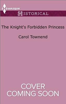 The Knight's Forbidden Princess by Carol Townend