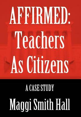 Affirmed: Teachers as Citizens: A Case Study by Maggi Smith Hall