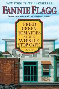 Fried Green Tomatoes at the Whistle Stop Cafe by Fannie Flagg