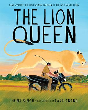 The Lion Queen: Rasila Vadher, the First Woman Guardian of the Last Asiatic Lions by Rina Singh