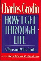 How I Get Through Life: A Wise and Witty Guide by Charles Grodin