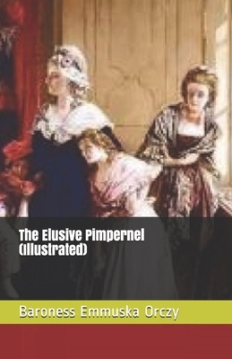 The Elusive Pimpernel (Illustrated) by Baroness Orczy