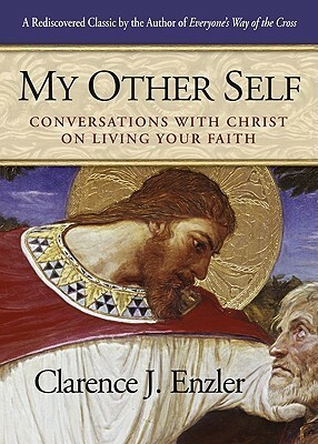 My Other Self: Conversations with Christ on Living Your Faith by Clarence J. Enzler