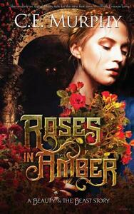 Roses in Amber by C.E. Murphy