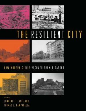 The Resilient City: How Modern Cities Recover from Disaster by Lawrence J. Vale, Thomas J. Campanella