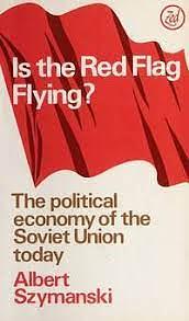 Is the Red Flag Flying?: The Political Economy of the Soviet Union by Albert Szymanski