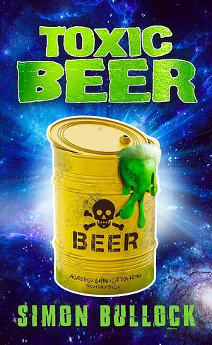 Toxic Beer: : “A laugh-out-loud, zany space opera by Simon Bullock, Simon Bullock