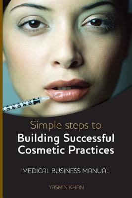 Simple Steps to Building Successful Cosmetic Practices by Yasmin Khan