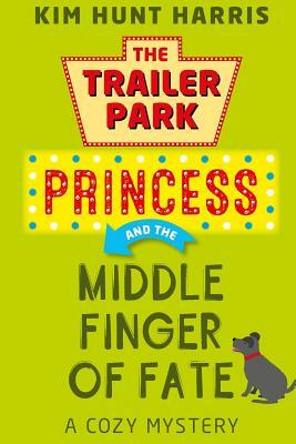 The Trailer Park Princess and the Middle Finger of Fate by Kim Hunt Harris