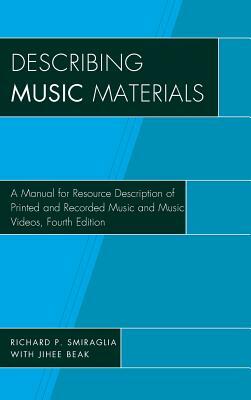 Describing Music Materials: A Manual for Resource Description of Printed and Recorded Music and Music Videos, Fourth Edition by Richard P. Smiraglia