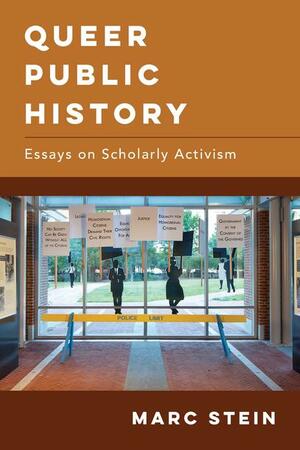 Queer Public History: Essays on Scholarly Activism by Marc Stein