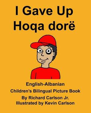 English-Albanian I Gave Up Hoqa dorë Children's Bilingual Picture Book by Richard Carlson Jr